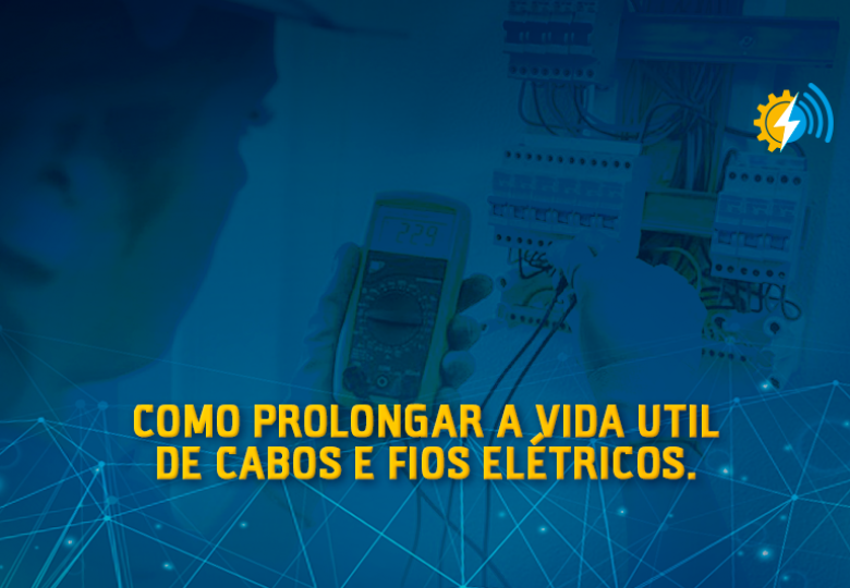 Como prolongar a vida de útil de fios e cabos elétricos?